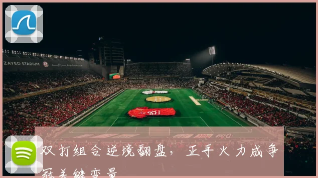 双打组合逆境翻盘，正手火力成争冠关键变量